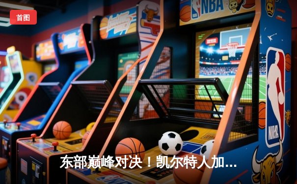 东部巅峰对决！凯尔特人加时险胜雄鹿，塔图姆狂砍44分统治攻防