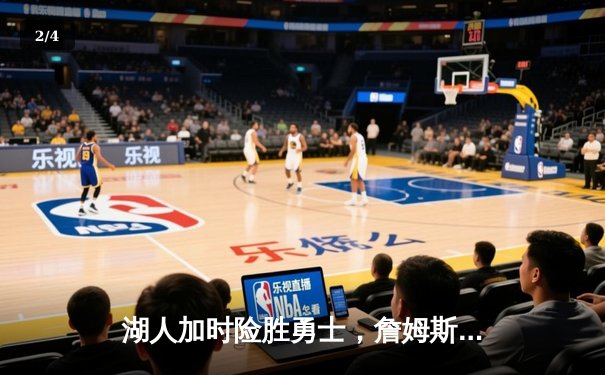 湖人加时险胜勇士，詹姆斯关键三分锁定胜局 - 2