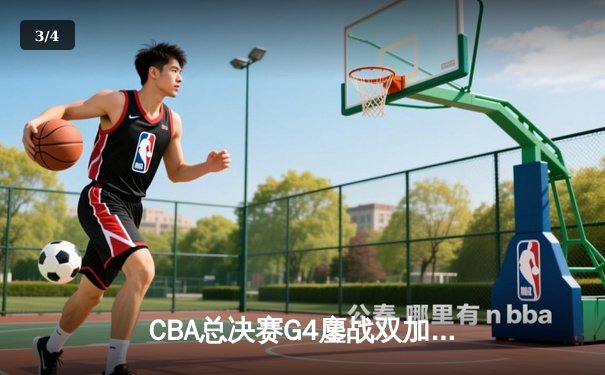 CBA总决赛G4鏖战双加时，辽宁主场力克新疆夺赛点 - 3