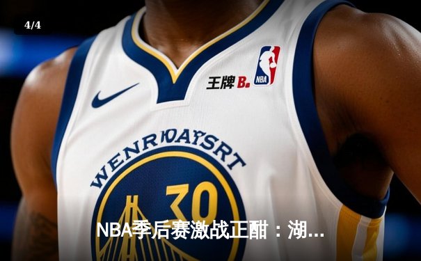 NBA季后赛激战正酣：湖人加时险胜勇士，詹姆斯40分创里程碑 - 4