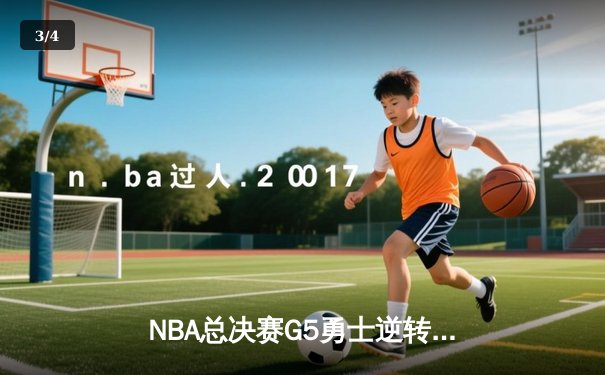 NBA总决赛G5勇士逆转凯尔特人，库里狂轰43分夺赛点 - 3