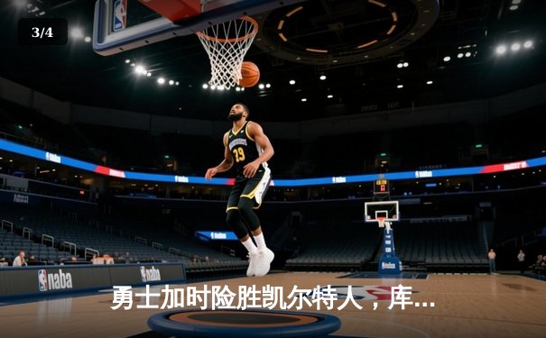 勇士加时险胜凯尔特人，库里狂砍43分上演逆转好戏 - 3