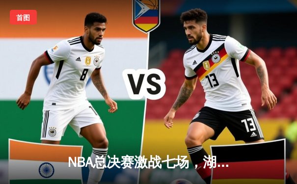 NBA总决赛激战七场，湖人险胜凯尔特人夺队史第18冠