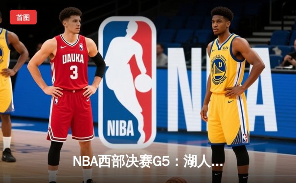 NBA西部决赛G5：湖人末节崩盘负掘金，詹姆斯空砍40分无力回天