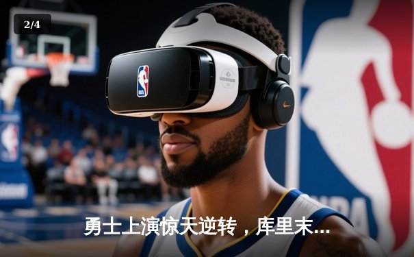 勇士上演惊天逆转，库里末节狂砍22分击溃凯尔特人 - 2