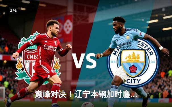 巅峰对决！辽宁本钢加时鏖战力克广东宏远，赵继伟35分主宰赛场 - 2