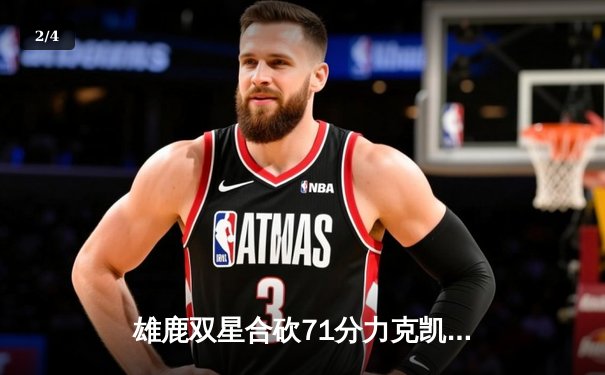 雄鹿双星合砍71分力克凯尔特人，东部决赛上演对攻盛宴 - 2