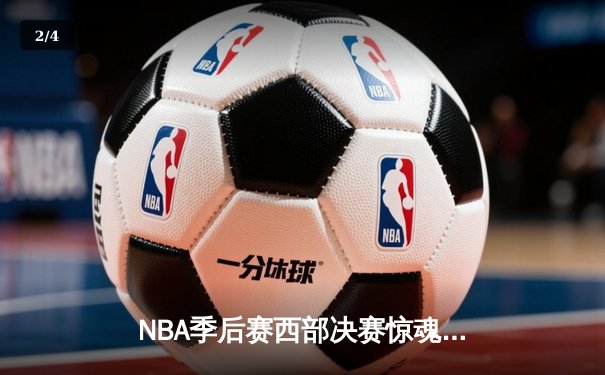 NBA季后赛西部决赛惊魂夜：独行侠加时险胜森林狼，东契奇砍下45分创纪录 - 2