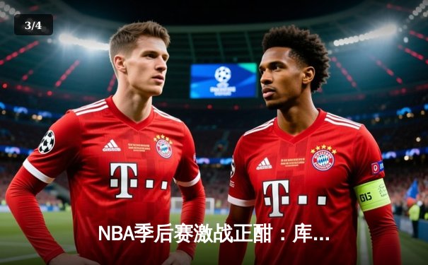 NBA季后赛激战正酣：库里狂砍45分助勇士逆转掘金，系列赛2-1领先 - 3