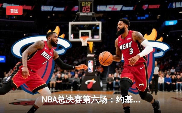 NBA总决赛第六场：约基奇三双定江山，掘金4-2逆转热火再捧奥布莱恩杯