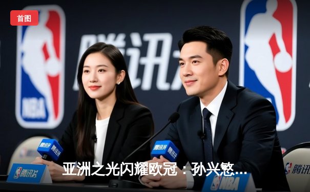 亚洲之光闪耀欧冠：孙兴慜独中两元，热刺主场力克AC米兰晋级八强