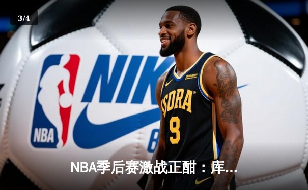 NBA季后赛激战正酣：库里狂砍45分率勇士逆转掘金，系列赛2-1领先 - 3