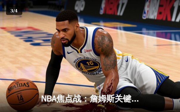 NBA焦点战：詹姆斯关键三分定乾坤 湖人加时险胜勇士锁定季后赛席位 - 3