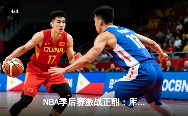 NBA季后赛激战正酣：库里三分雨浇灭热火，勇士客场逆转取关键胜利 - 4